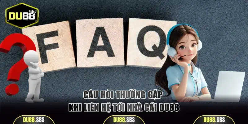 Câu hỏi thường gặp về vấn đề liên hệ DU88