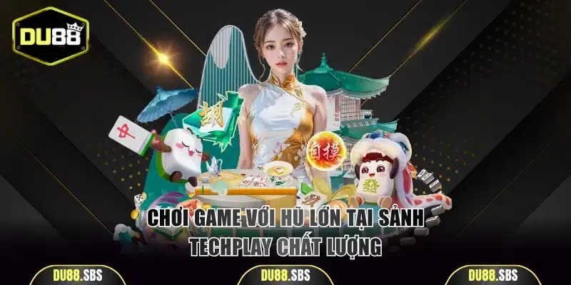 Chơi game với hũ lớn tại sảnh Techplay chất lượng