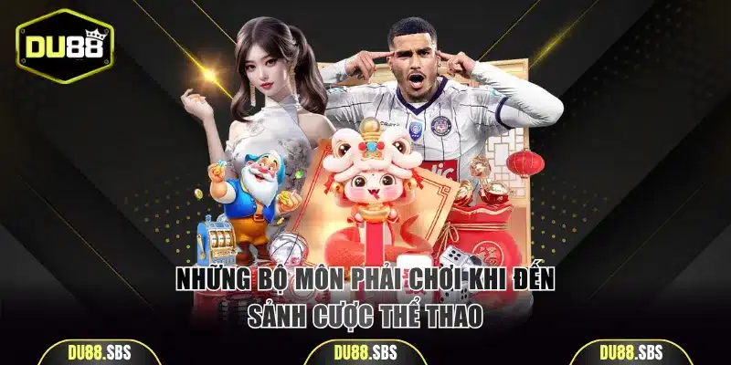 Những bộ môn phải chơi khi đến sảnh cược thể thao