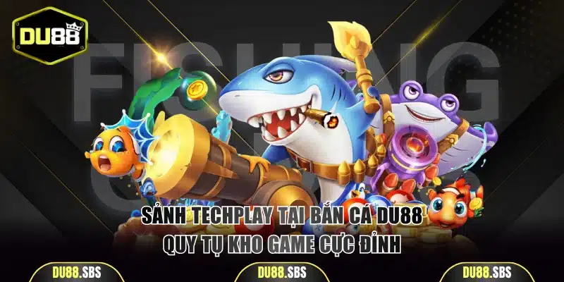 Sảnh Techplay tại bắn cá DU88 quy tụ kho game cực đỉnh