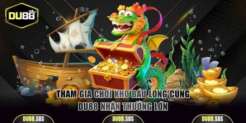 Tham gia chơi Kho Báu Long Cung DU88 nhận thưởng lớn