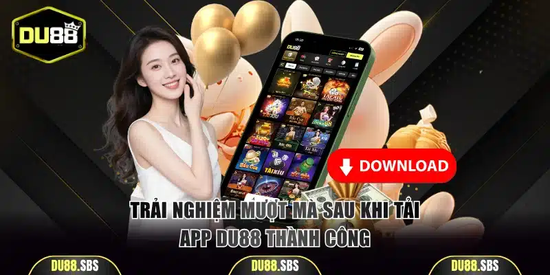 Trải nghiệm mượt mà sau khi tải app DU88 thành công